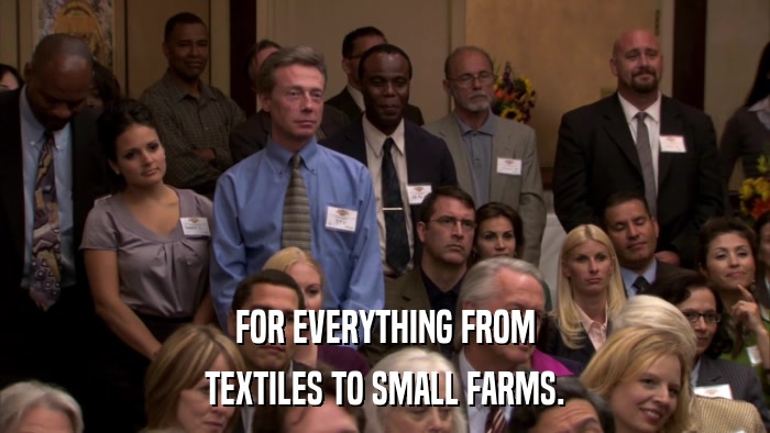 FOR EVERYTHING FROM TEXTILES TO SMALL FARMS. 