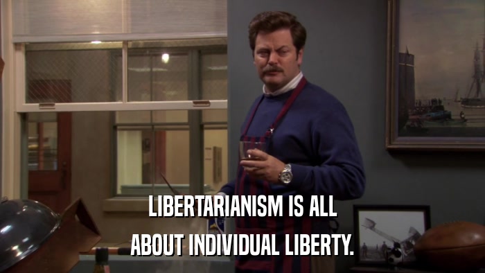 LIBERTARIANISM IS ALL ABOUT INDIVIDUAL LIBERTY. 
