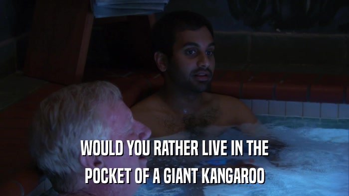 WOULD YOU RATHER LIVE IN THE POCKET OF A GIANT KANGAROO 