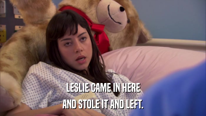LESLIE CAME IN HERE AND STOLE IT AND LEFT. 