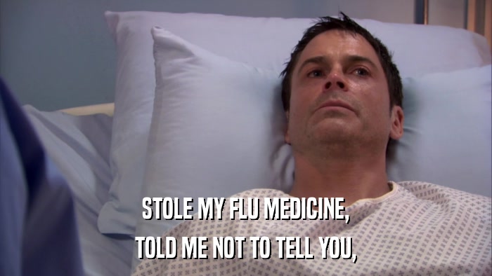 STOLE MY FLU MEDICINE, TOLD ME NOT TO TELL YOU, 
