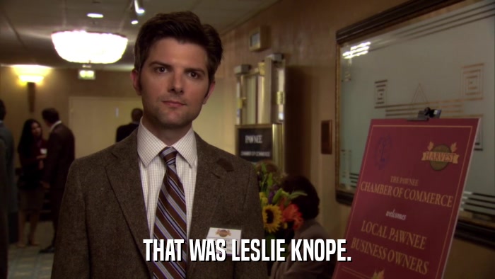 THAT WAS LESLIE KNOPE.  