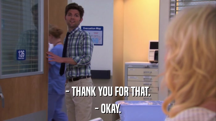 - THANK YOU FOR THAT. - OKAY. 