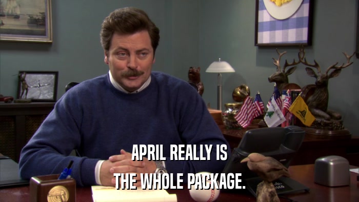 APRIL REALLY IS THE WHOLE PACKAGE. 