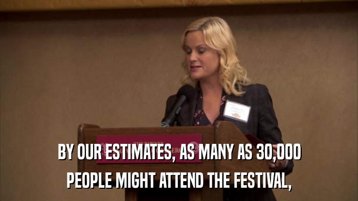 BY OUR ESTIMATES, AS MANY AS 30,000 PEOPLE MIGHT ATTEND THE FESTIVAL, 