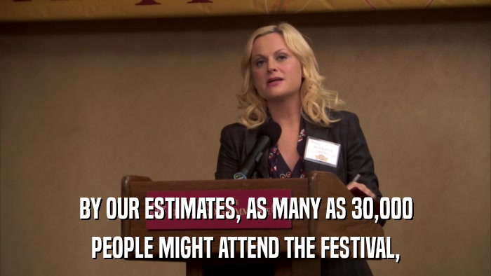BY OUR ESTIMATES, AS MANY AS 30,000 PEOPLE MIGHT ATTEND THE FESTIVAL, 