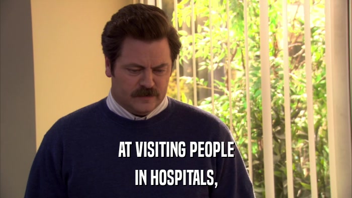 AT VISITING PEOPLE IN HOSPITALS, 
