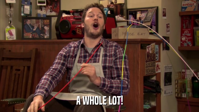A WHOLE LOT!  