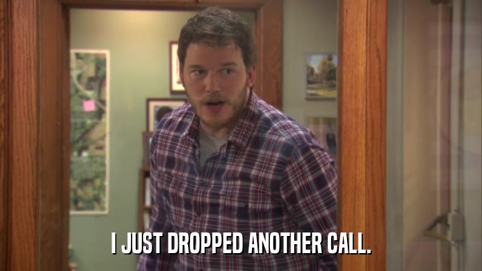 I JUST DROPPED ANOTHER CALL.  