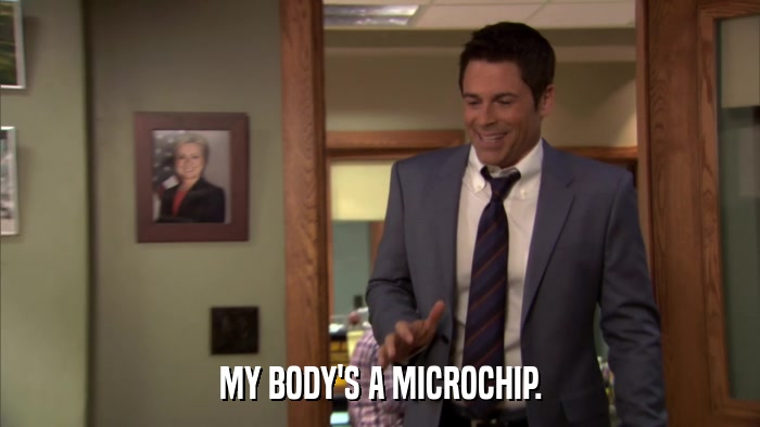 MY BODY'S A MICROCHIP.  