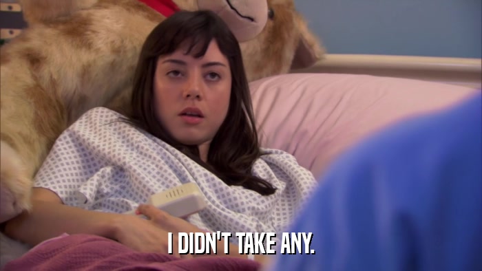 I DIDN'T TAKE ANY.  