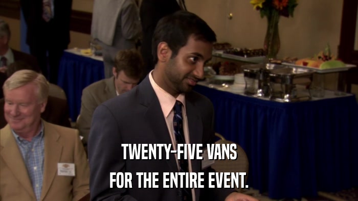 TWENTY-FIVE VANS FOR THE ENTIRE EVENT. 