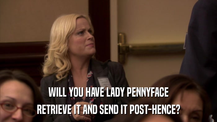 WILL YOU HAVE LADY PENNYFACE RETRIEVE IT AND SEND IT POST-HENCE? 