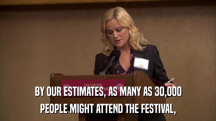 BY OUR ESTIMATES, AS MANY AS 30,000 PEOPLE MIGHT ATTEND THE FESTIVAL, 