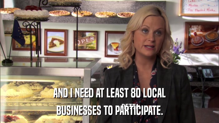 AND I NEED AT LEAST 80 LOCAL BUSINESSES TO PARTICIPATE. 