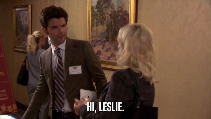 HI, LESLIE.  