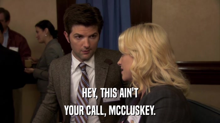 HEY, THIS AIN'T YOUR CALL, MCCLUSKEY. 