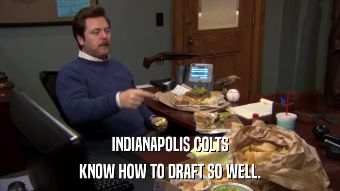 INDIANAPOLIS COLTS KNOW HOW TO DRAFT SO WELL. 