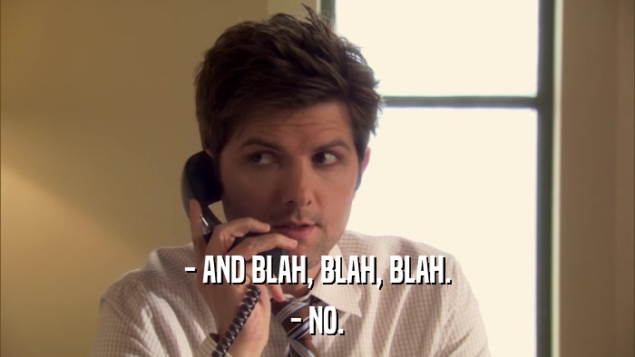 - AND BLAH, BLAH, BLAH. - NO. 