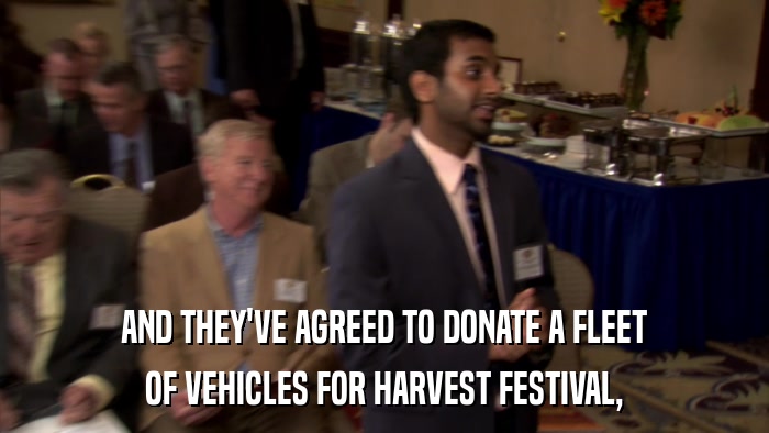 AND THEY'VE AGREED TO DONATE A FLEET OF VEHICLES FOR HARVEST FESTIVAL, 