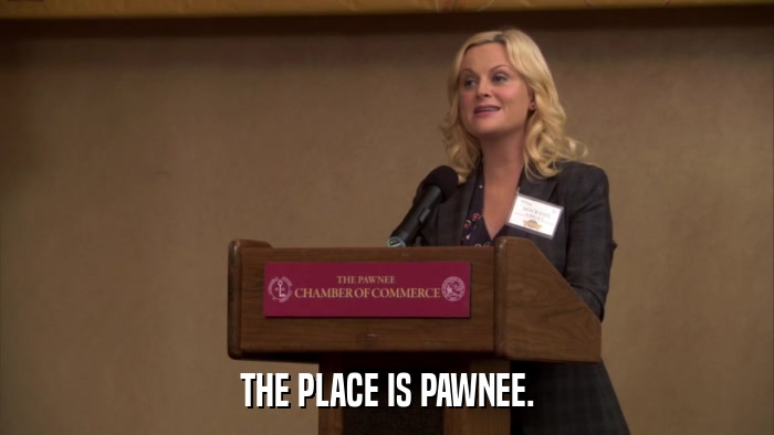THE PLACE IS PAWNEE.  