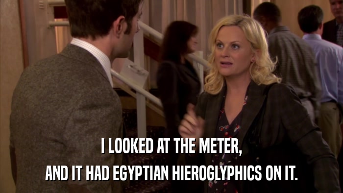 I LOOKED AT THE METER, AND IT HAD EGYPTIAN HIEROGLYPHICS ON IT. 