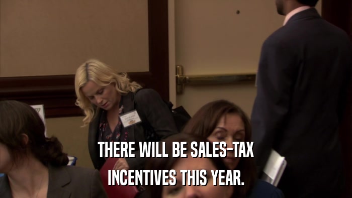 THERE WILL BE SALES-TAX INCENTIVES THIS YEAR. 