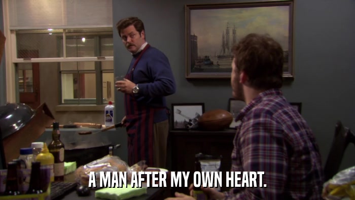 A MAN AFTER MY OWN HEART.  