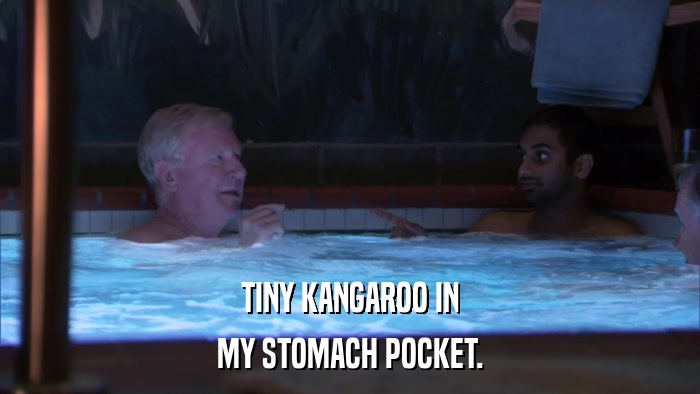 TINY KANGAROO IN MY STOMACH POCKET. 
