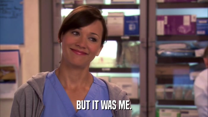BUT IT WAS ME.  