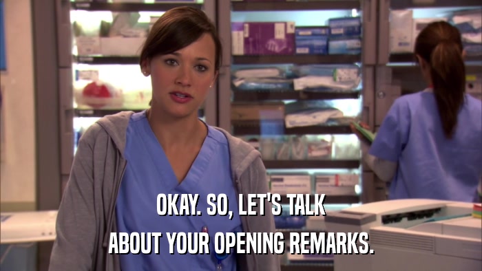 OKAY. SO, LET'S TALK ABOUT YOUR OPENING REMARKS. 
