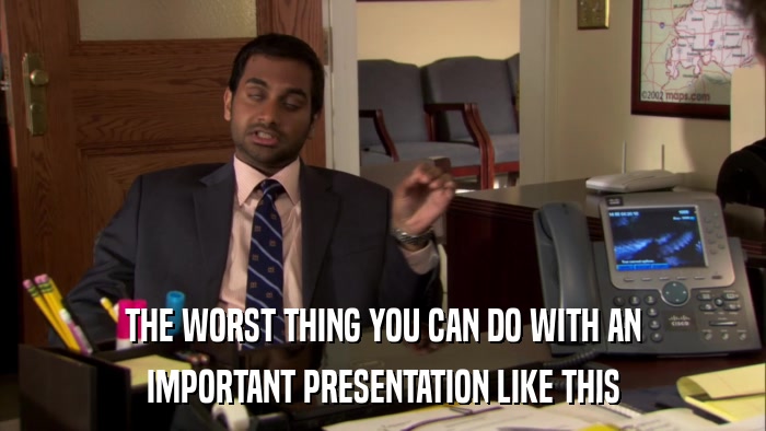 THE WORST THING YOU CAN DO WITH AN IMPORTANT PRESENTATION LIKE THIS 