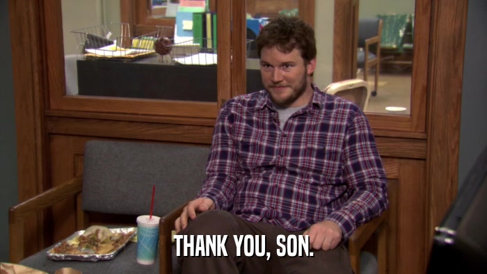 THANK YOU, SON.  