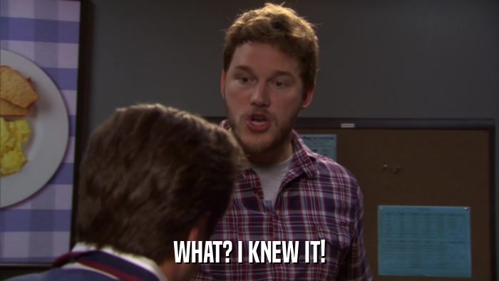 WHAT? I KNEW IT!  
