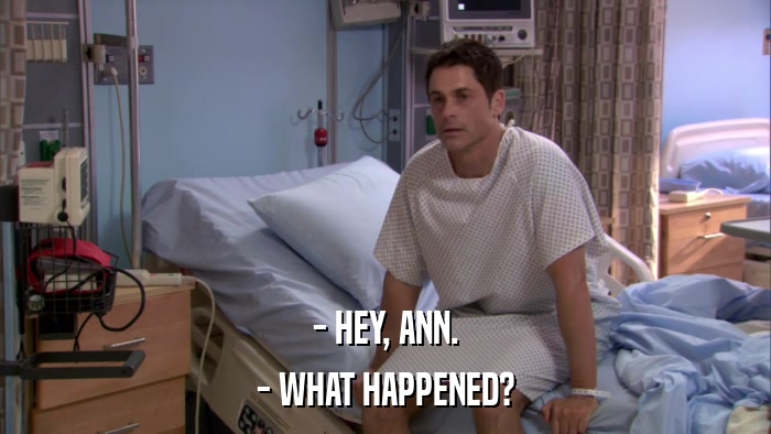 - HEY, ANN. - WHAT HAPPENED? 