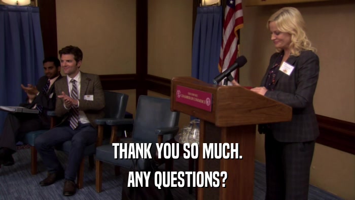 THANK YOU SO MUCH. ANY QUESTIONS? 