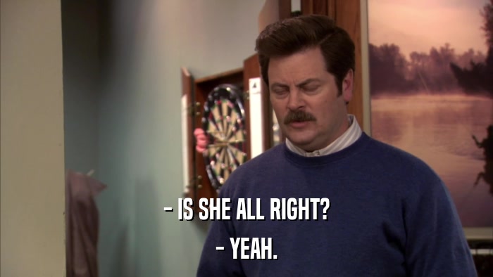 - IS SHE ALL RIGHT? - YEAH. 