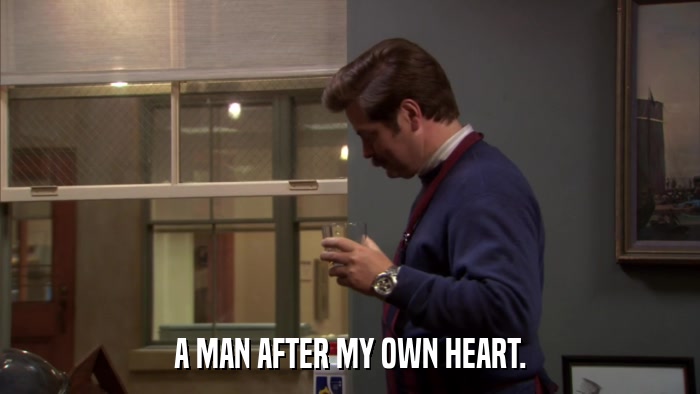 A MAN AFTER MY OWN HEART.  
