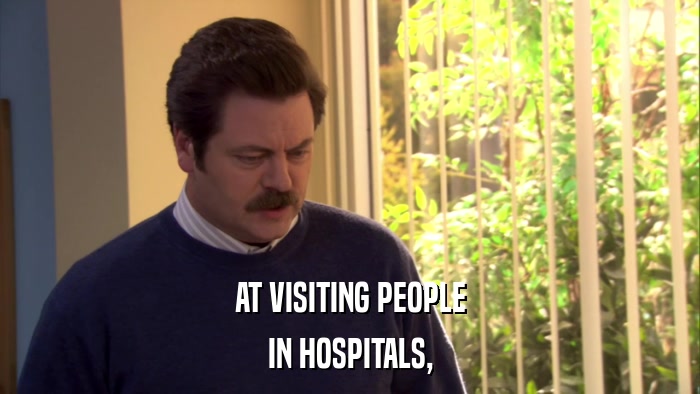 AT VISITING PEOPLE IN HOSPITALS, 