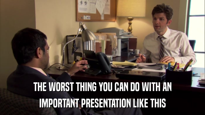 THE WORST THING YOU CAN DO WITH AN IMPORTANT PRESENTATION LIKE THIS 