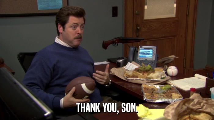 THANK YOU, SON.  