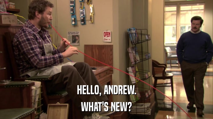 HELLO, ANDREW. WHAT'S NEW? 
