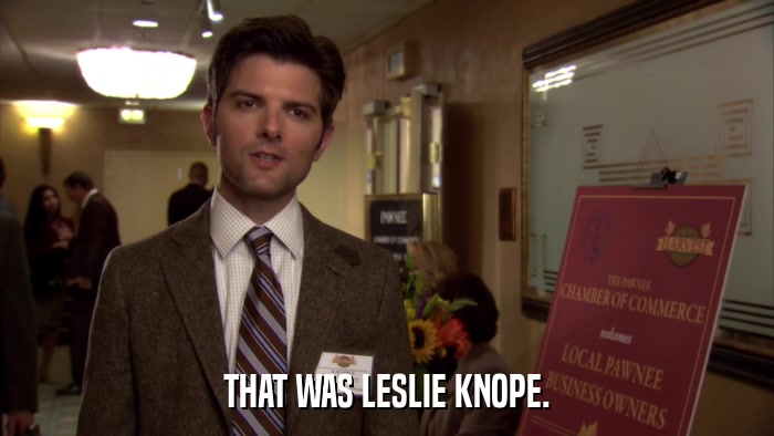 THAT WAS LESLIE KNOPE.  