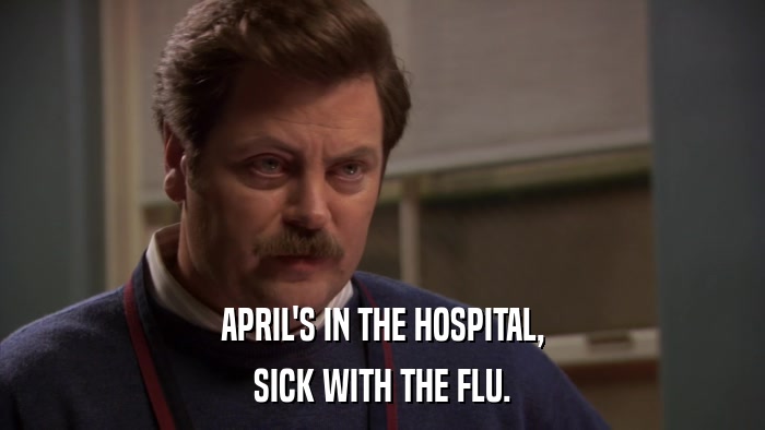 APRIL'S IN THE HOSPITAL, SICK WITH THE FLU. 