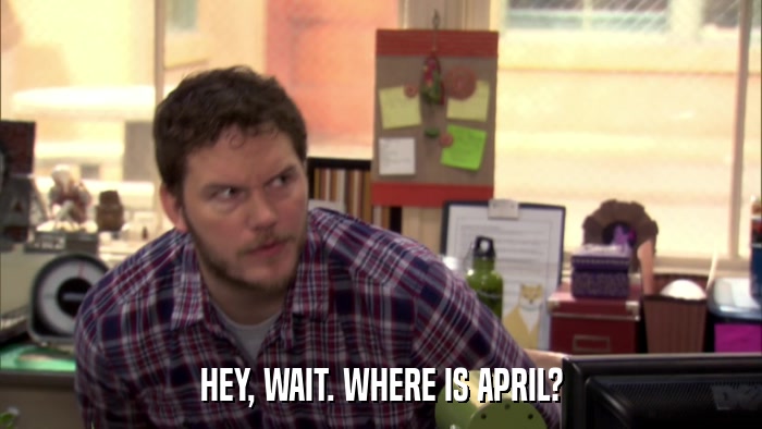 HEY, WAIT. WHERE IS APRIL?  