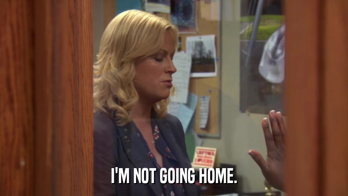 I'M NOT GOING HOME.  