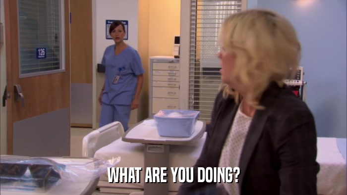 WHAT ARE YOU DOING?  