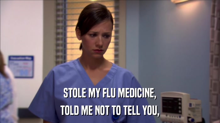 STOLE MY FLU MEDICINE, TOLD ME NOT TO TELL YOU, 