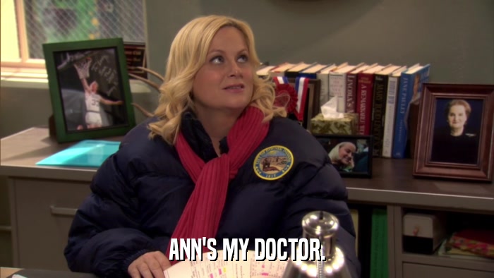ANN'S MY DOCTOR.  