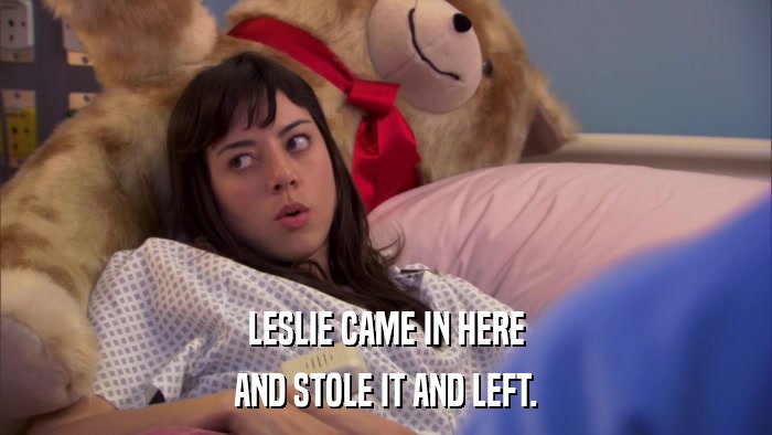 LESLIE CAME IN HERE AND STOLE IT AND LEFT. 